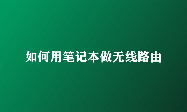 如何用笔记本做无线路由