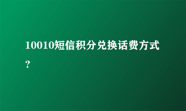 10010短信积分兑换话费方式？