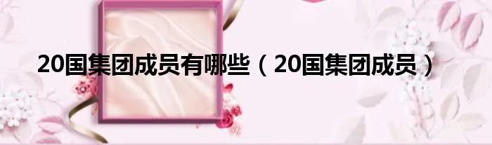 20国集团成员有哪些(20国集团成员)