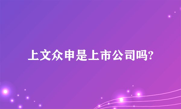 上文众申是上市公司吗?