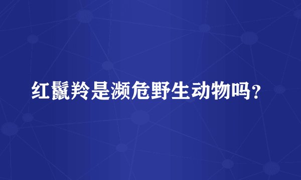 红鬣羚是濒危野生动物吗？