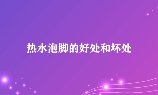 热水泡脚的好处和坏处