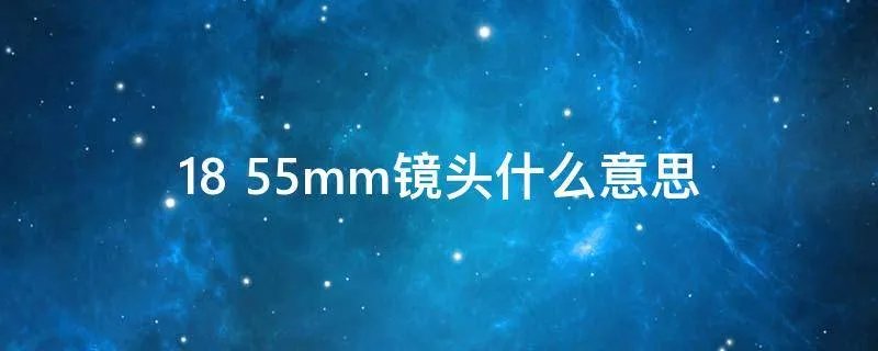 18 55mm镜头什么意思