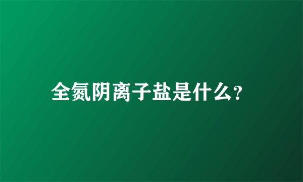 全氮阴离子盐是什么？
