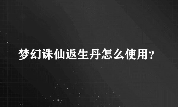 梦幻诛仙返生丹怎么使用?