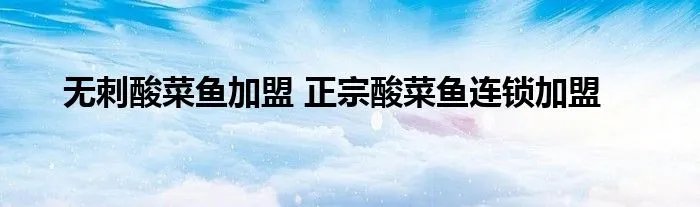 无刺酸菜鱼加盟 正宗酸菜鱼连锁加盟