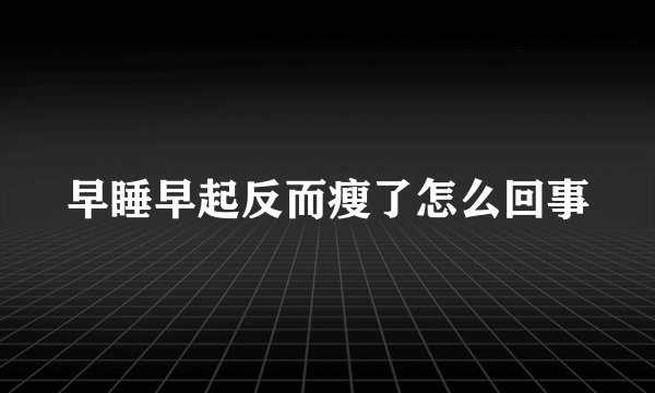 早睡早起反而瘦了怎么回事