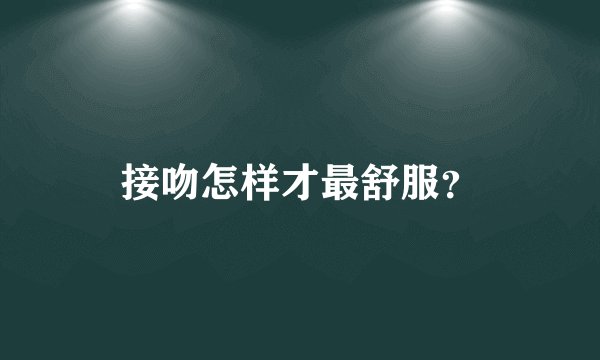 接吻怎样才最舒服？