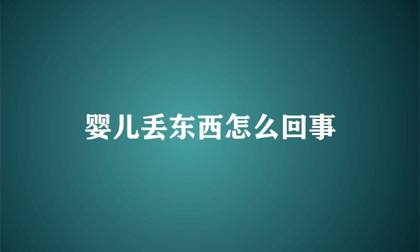 婴儿丢东西怎么回事