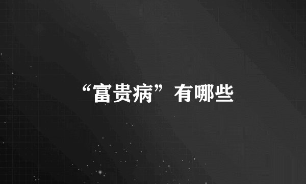 “富贵病”有哪些