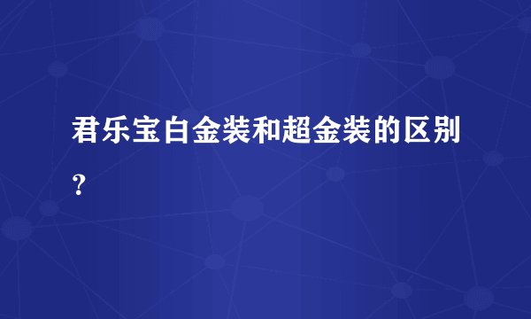 君乐宝白金装和超金装的区别？