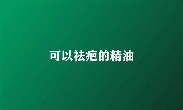 可以祛疤的精油