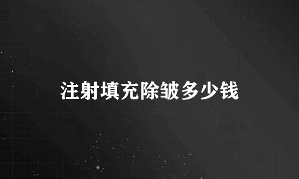 注射填充除皱多少钱
