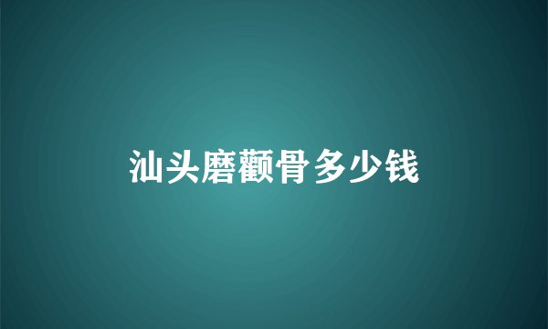 汕头磨颧骨多少钱