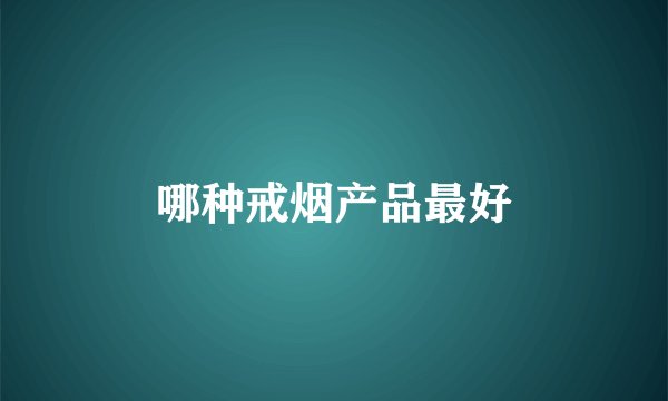 哪种戒烟产品最好