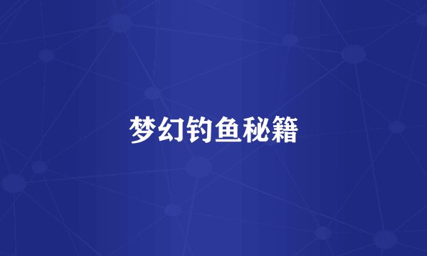 梦幻钓鱼秘籍