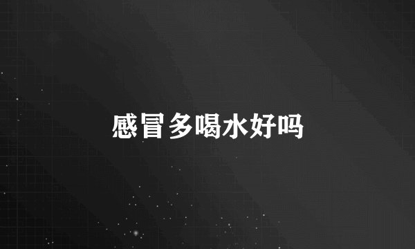 感冒多喝水好吗