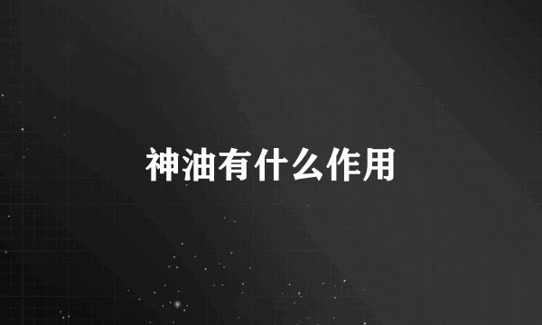 神油有什么作用