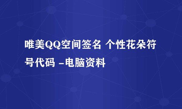 唯美QQ空间签名 个性花朵符号代码 -电脑资料