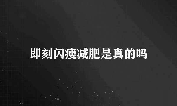 即刻闪瘦减肥是真的吗