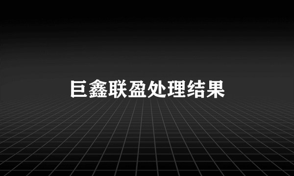 巨鑫联盈处理结果