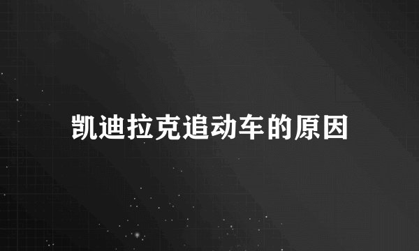 凯迪拉克追动车的原因