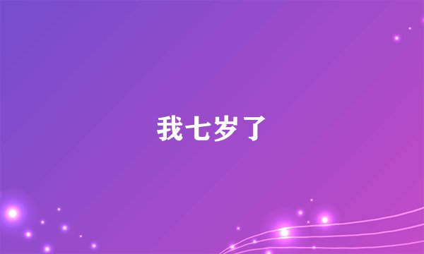 我七岁了