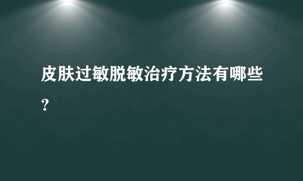 皮肤过敏脱敏治疗方法有哪些？