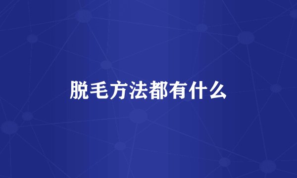 脱毛方法都有什么