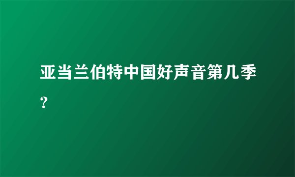 亚当兰伯特中国好声音第几季？