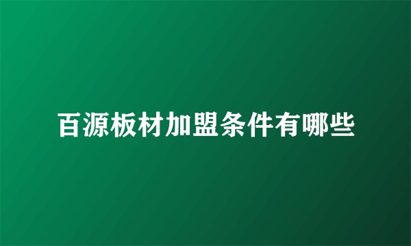 百源板材加盟条件有哪些