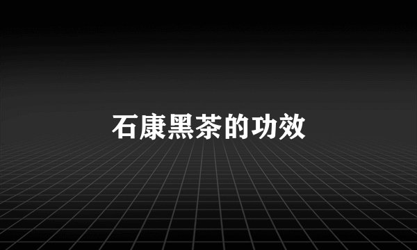 石康黑茶的功效