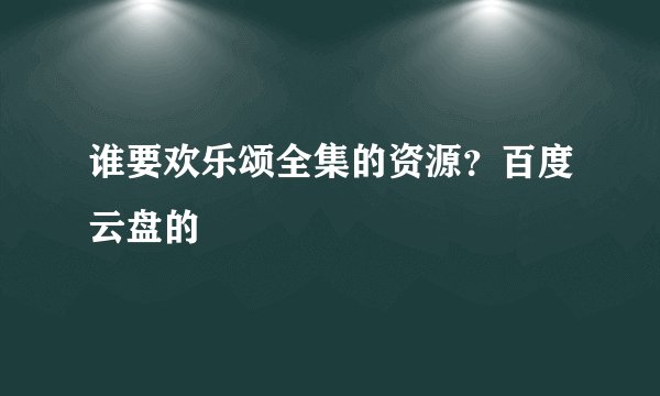 谁要欢乐颂全集的资源？百度云盘的