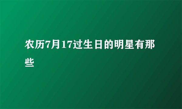 农历7月17过生日的明星有那些