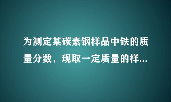 为测定某碳素钢样品中铁的质量分数，现取一定质量的样品粉末于质量为51.8克的烧杯中，然后逐步加入一定质