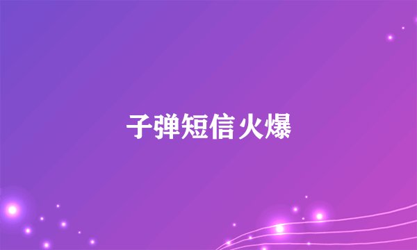 子弹短信火爆