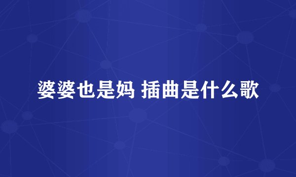 婆婆也是妈 插曲是什么歌
