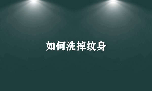 如何洗掉纹身