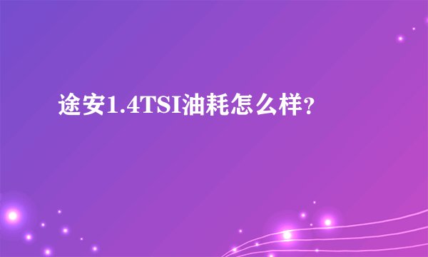 途安1.4TSI油耗怎么样？