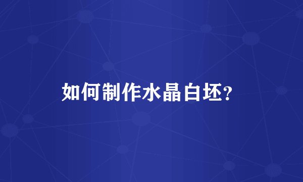 如何制作水晶白坯？