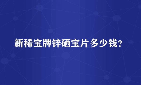新稀宝牌锌硒宝片多少钱？