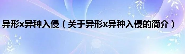 异形x异种入侵（关于异形x异种入侵的简介）