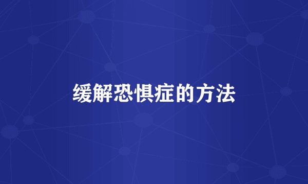 缓解恐惧症的方法