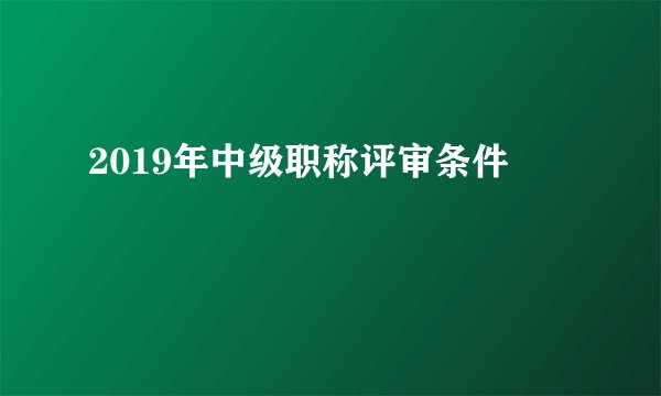 2019年中级职称评审条件