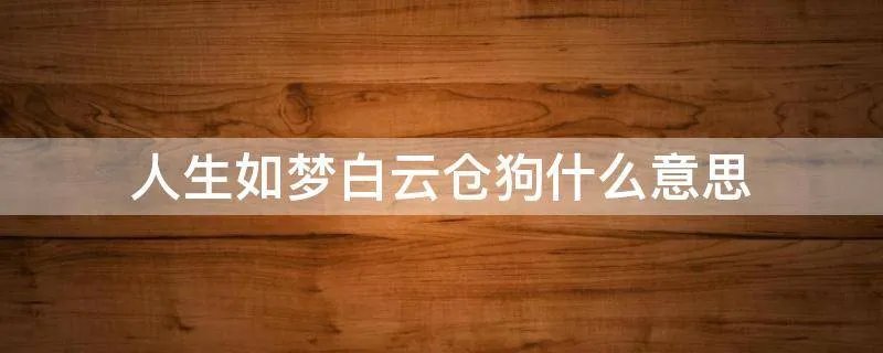 人生如梦白云仓狗什么意思