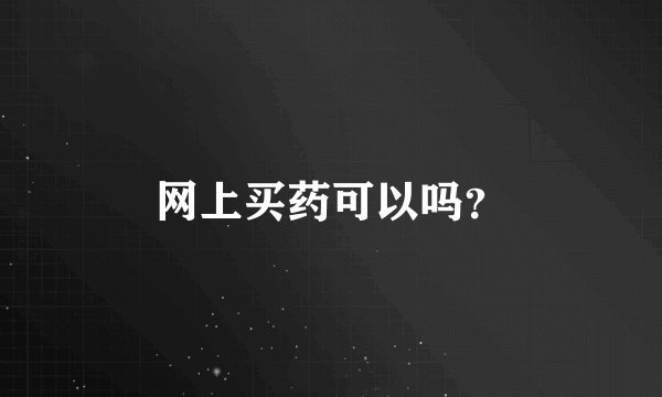 网上买药可以吗？