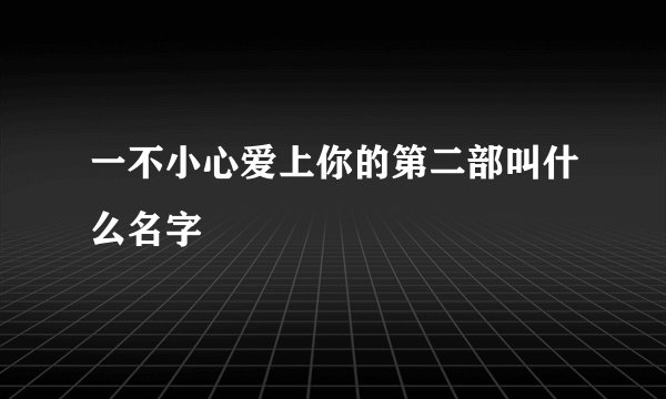 一不小心爱上你的第二部叫什么名字