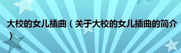 大校的女儿插曲（关于大校的女儿插曲的简介）