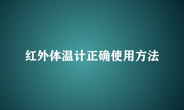 红外体温计正确使用方法