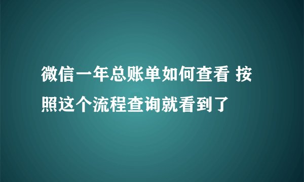 微信一年总账单如何查看 按照这个流程查询就看到了